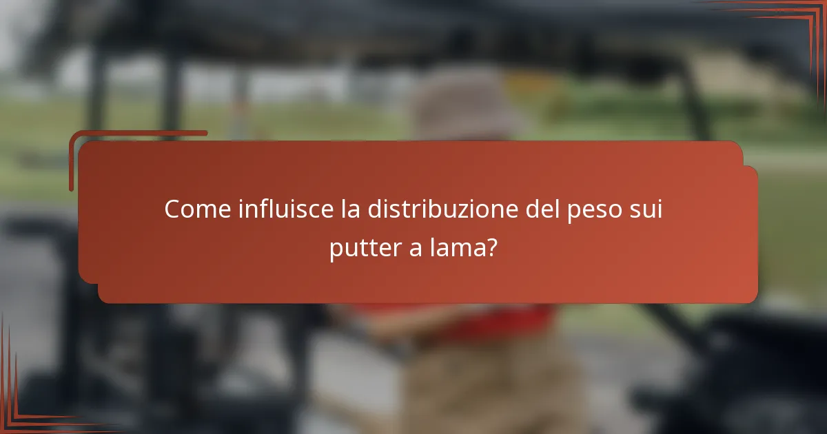 Come influisce la distribuzione del peso sui putter a lama?