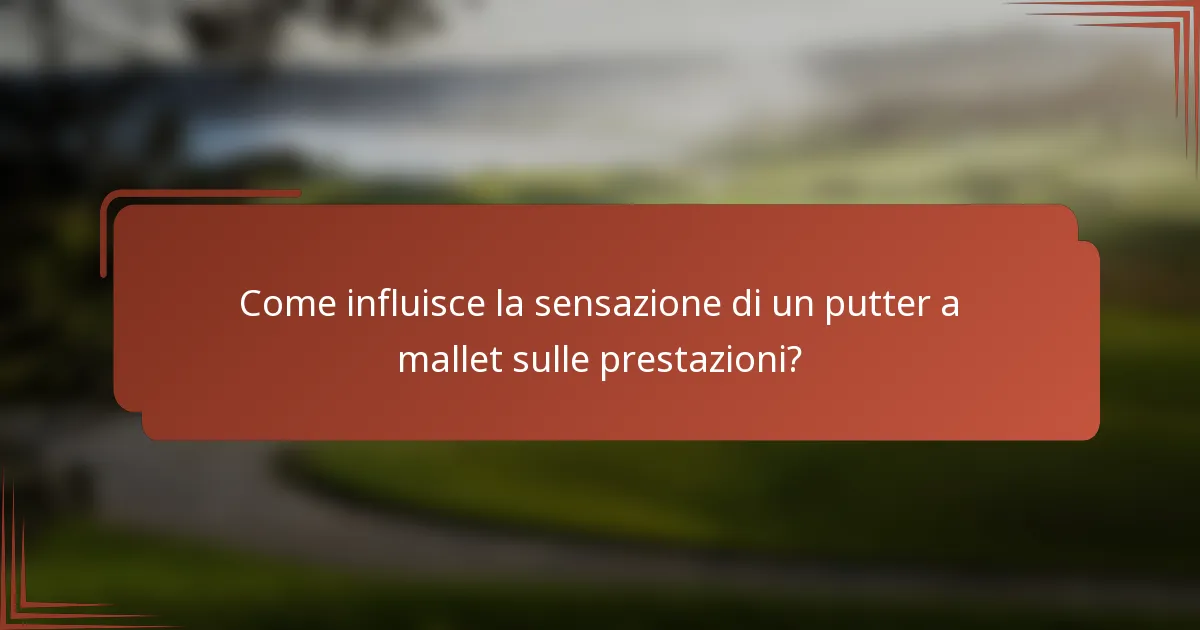 Come influisce la sensazione di un putter a mallet sulle prestazioni?