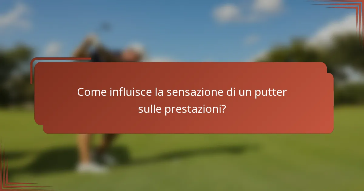 Come influisce la sensazione di un putter sulle prestazioni?