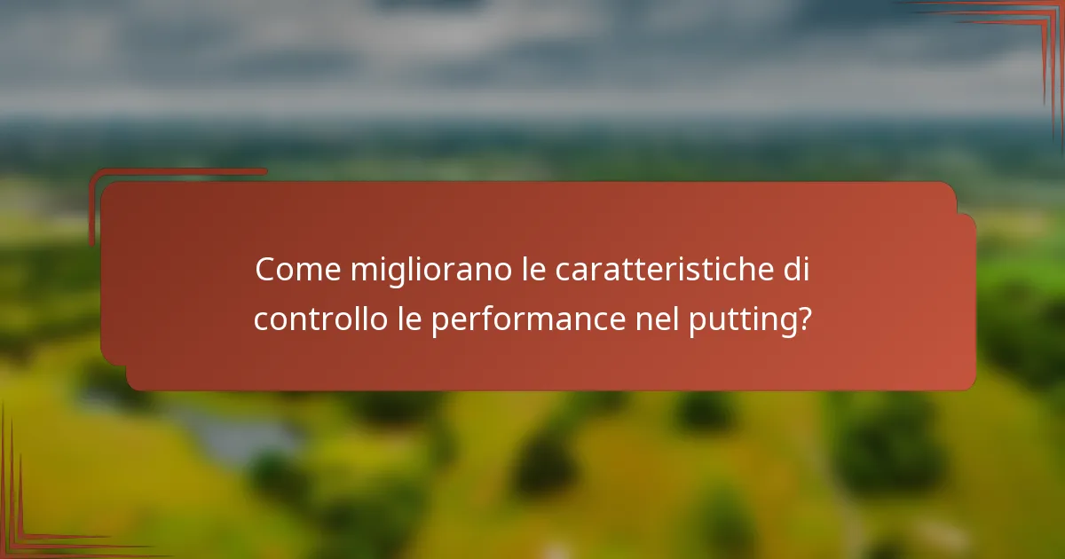 Come migliorano le caratteristiche di controllo le performance nel putting?