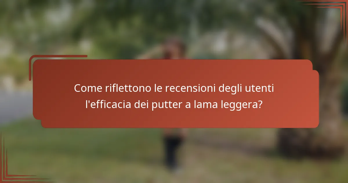 Come riflettono le recensioni degli utenti l'efficacia dei putter a lama leggera?
