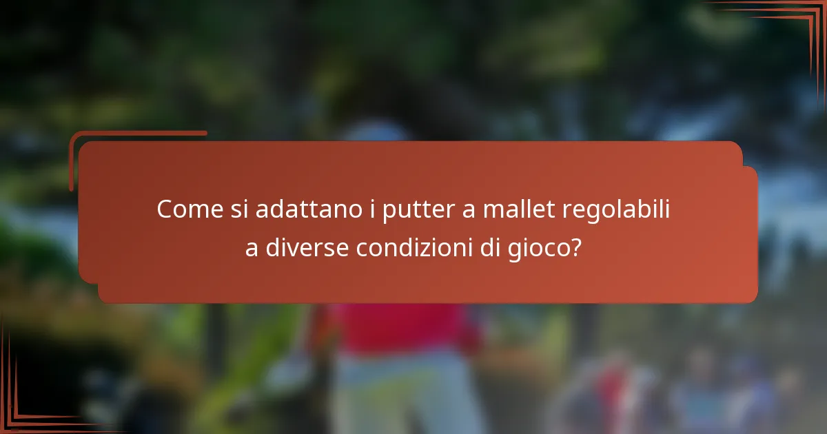 Come si adattano i putter a mallet regolabili a diverse condizioni di gioco?