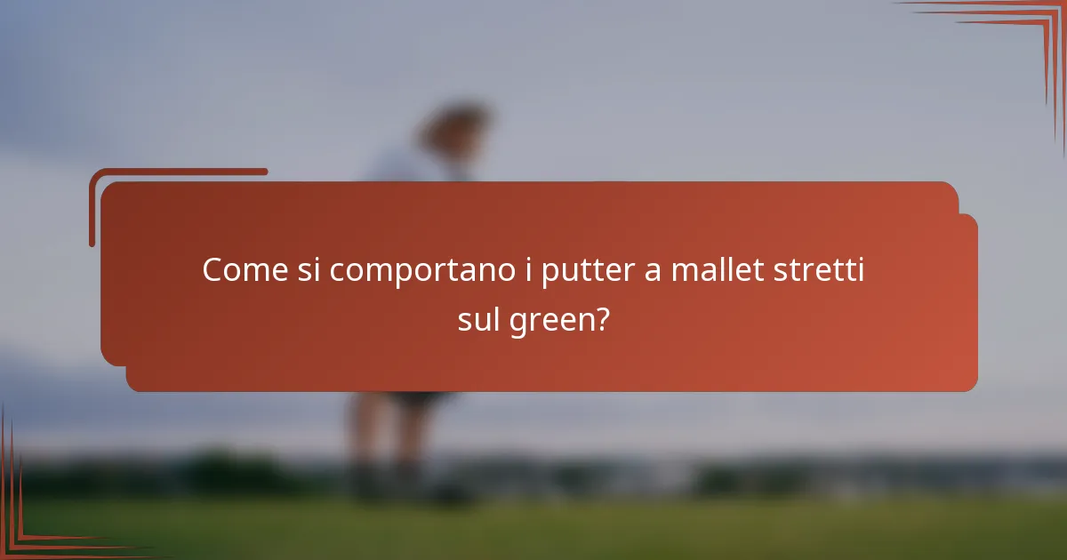 Come si comportano i putter a mallet stretti sul green?