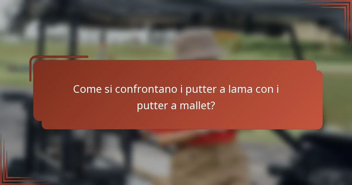 Come si confrontano i putter a lama con i putter a mallet?