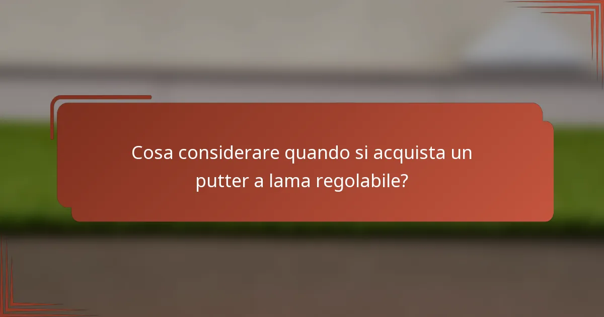 Cosa considerare quando si acquista un putter a lama regolabile?