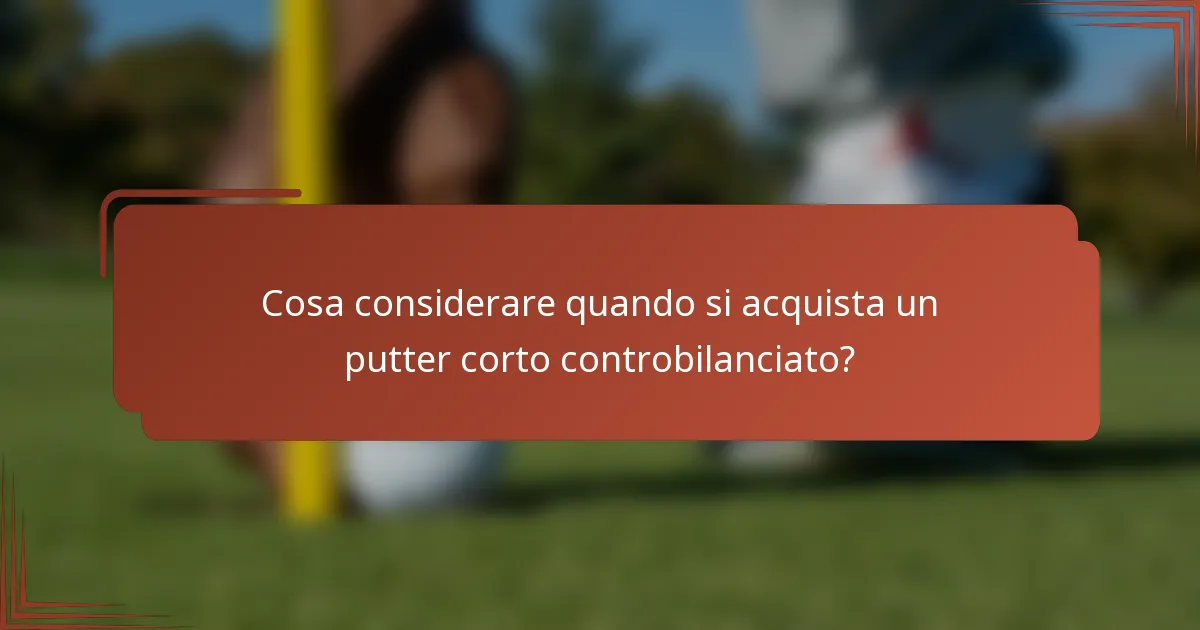 Cosa considerare quando si acquista un putter corto controbilanciato?