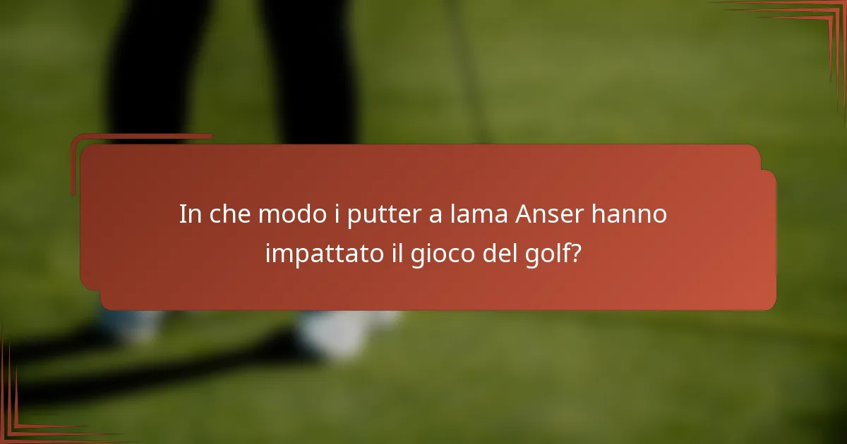 In che modo i putter a lama Anser hanno impattato il gioco del golf?