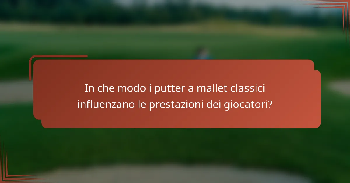 In che modo i putter a mallet classici influenzano le prestazioni dei giocatori?
