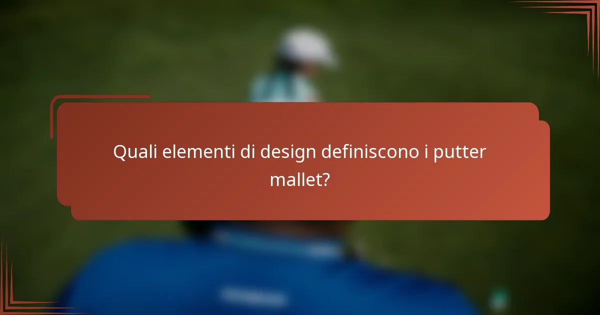 Quali elementi di design definiscono i putter mallet?
