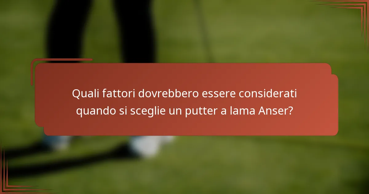 Quali fattori dovrebbero essere considerati quando si sceglie un putter a lama Anser?