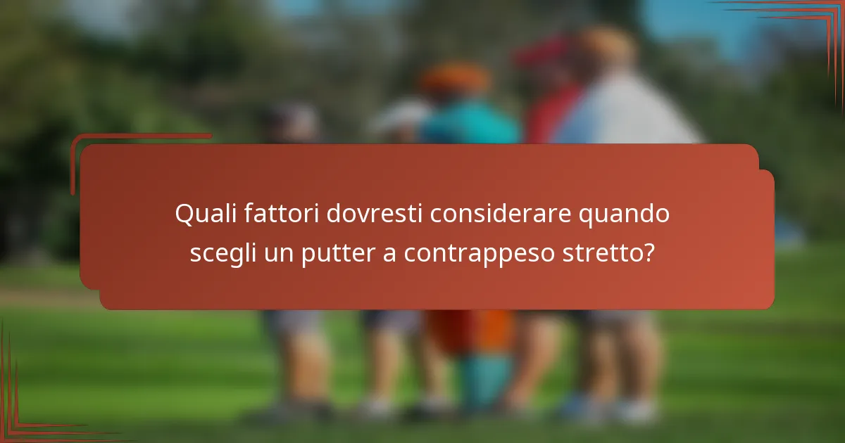 Quali fattori dovresti considerare quando scegli un putter a contrappeso stretto?