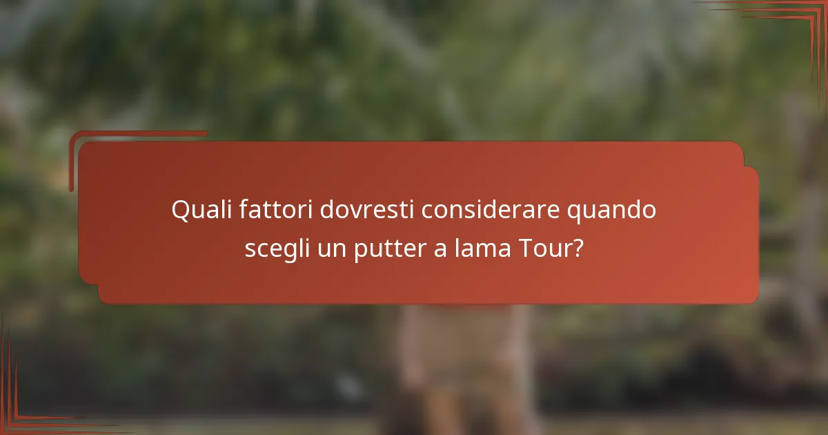 Quali fattori dovresti considerare quando scegli un putter a lama Tour?