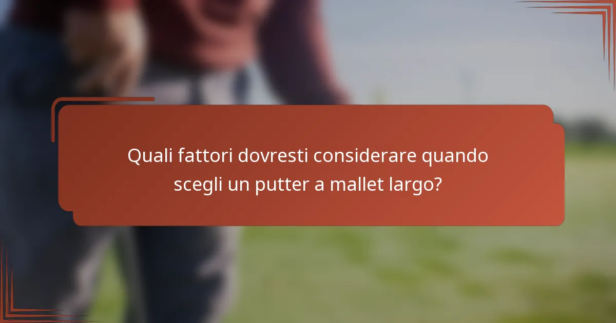 Quali fattori dovresti considerare quando scegli un putter a mallet largo?