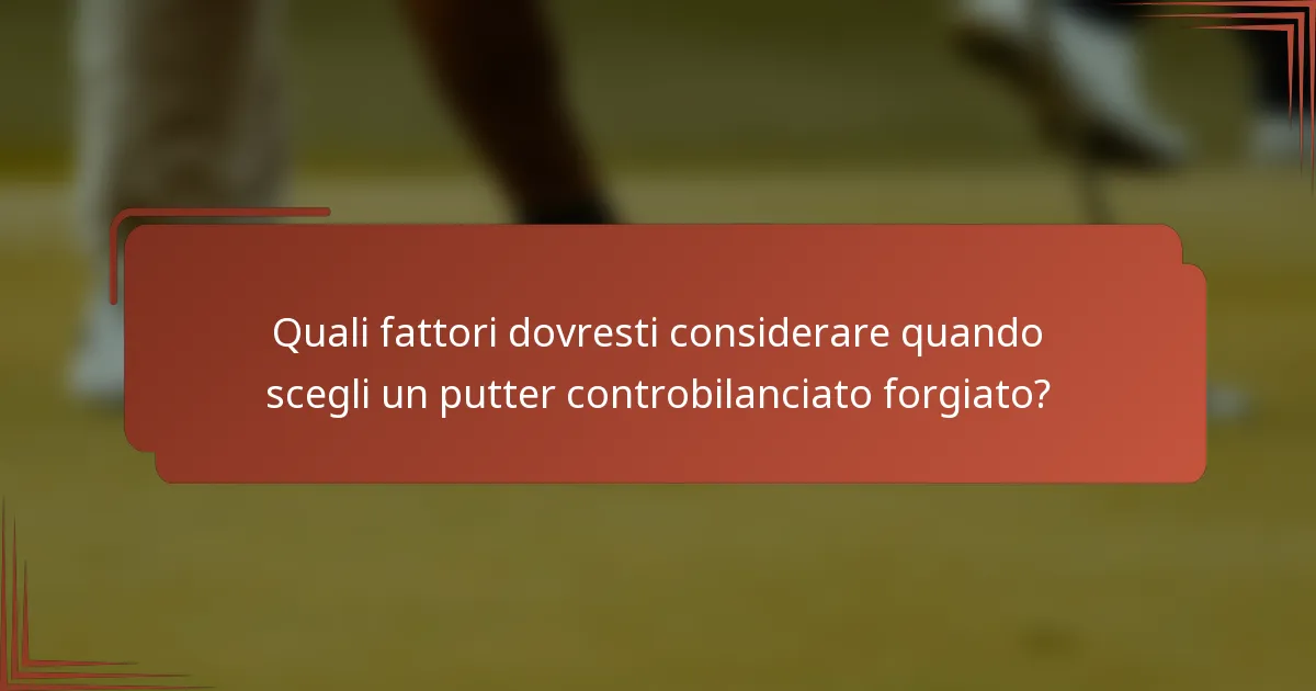 Quali fattori dovresti considerare quando scegli un putter controbilanciato forgiato?