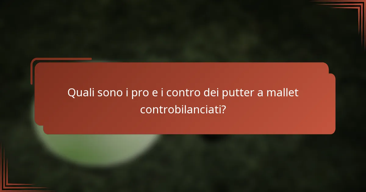 Quali sono i pro e i contro dei putter a mallet controbilanciati?