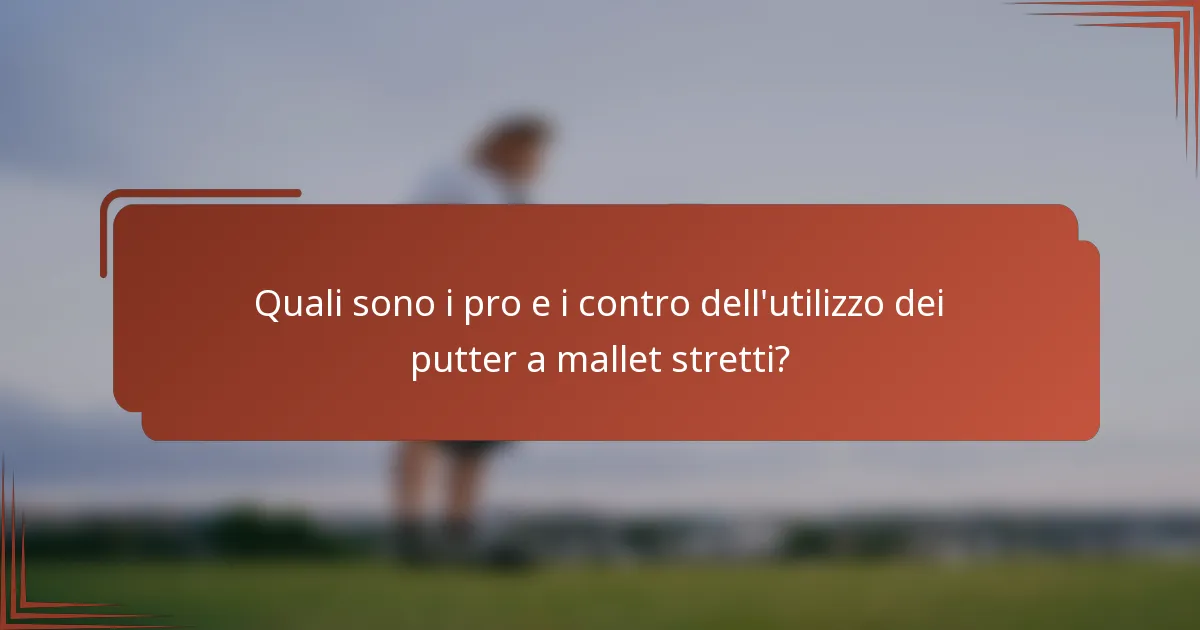 Quali sono i pro e i contro dell'utilizzo dei putter a mallet stretti?