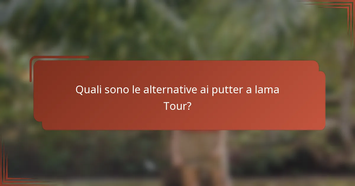 Quali sono le alternative ai putter a lama Tour?
